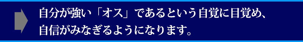 自分が「オス」であるという自信を持てるようになります。